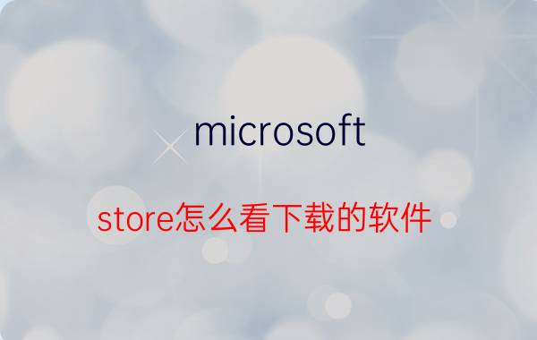 microsoft store怎么看下载的软件 microsoft store默认安装位置？